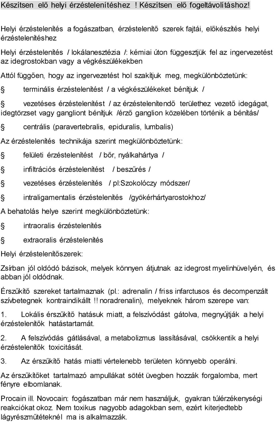 idegrostokban vagy a végkészülékekben Attól függően, hogy az ingervezetést hol szakítjuk meg, megkülönböztetünk: terminális érzéstelenítést / a végkészülékeket bénítjuk / vezetéses érzéstelenítést /