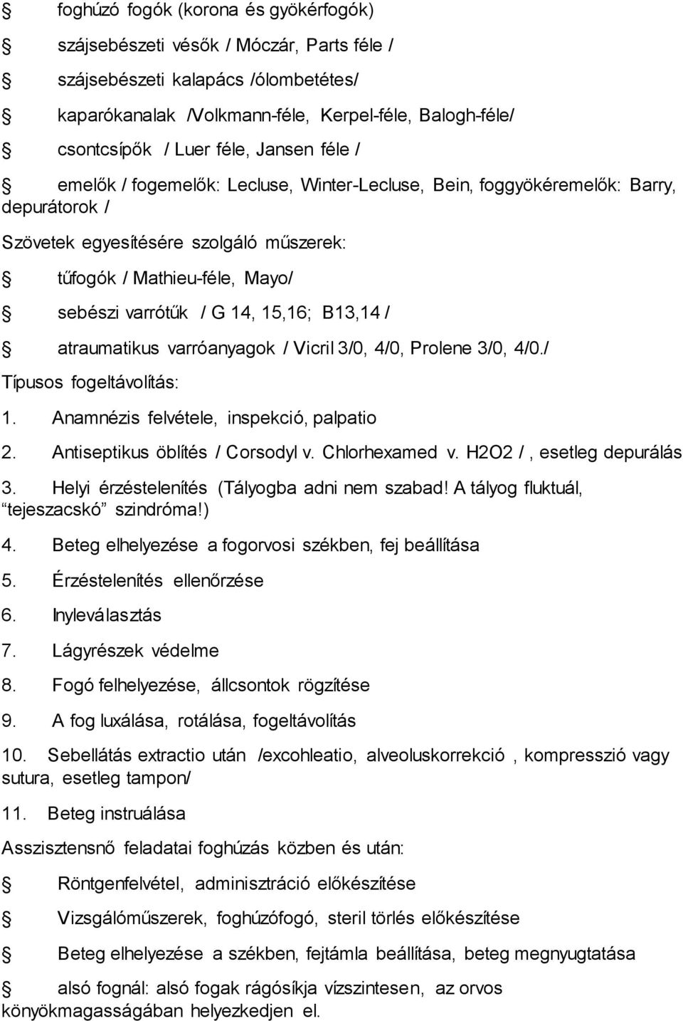 15,16; B13,14 / atraumatikus varróanyagok / Vicril 3/0, 4/0, Prolene 3/0, 4/0./ Típusos fogeltávolítás: 1. Anamnézis felvétele, inspekció, palpatio 2. Antiseptikus öblítés / Corsodyl v.