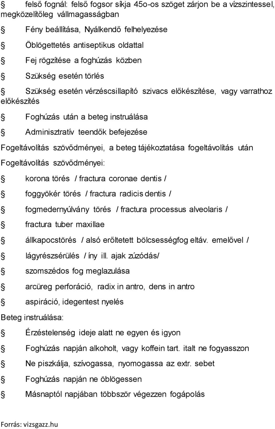 Fogeltávolítás szövődményei, a beteg tájékoztatása fogeltávolítás után Fogeltávolítás szövődményei: korona törés / fractura coronae dentis / foggyökér törés / fractura radicis dentis /