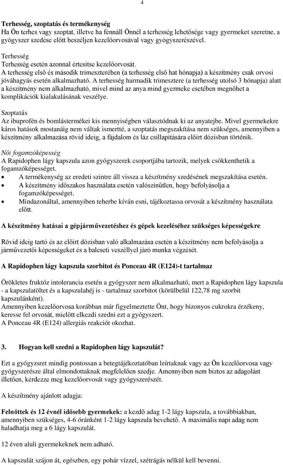 A terhesség első és második trimeszterében (a terhesség első hat hónapja) a készítmény csak orvosi jóváhagyás esetén alkalmazható.