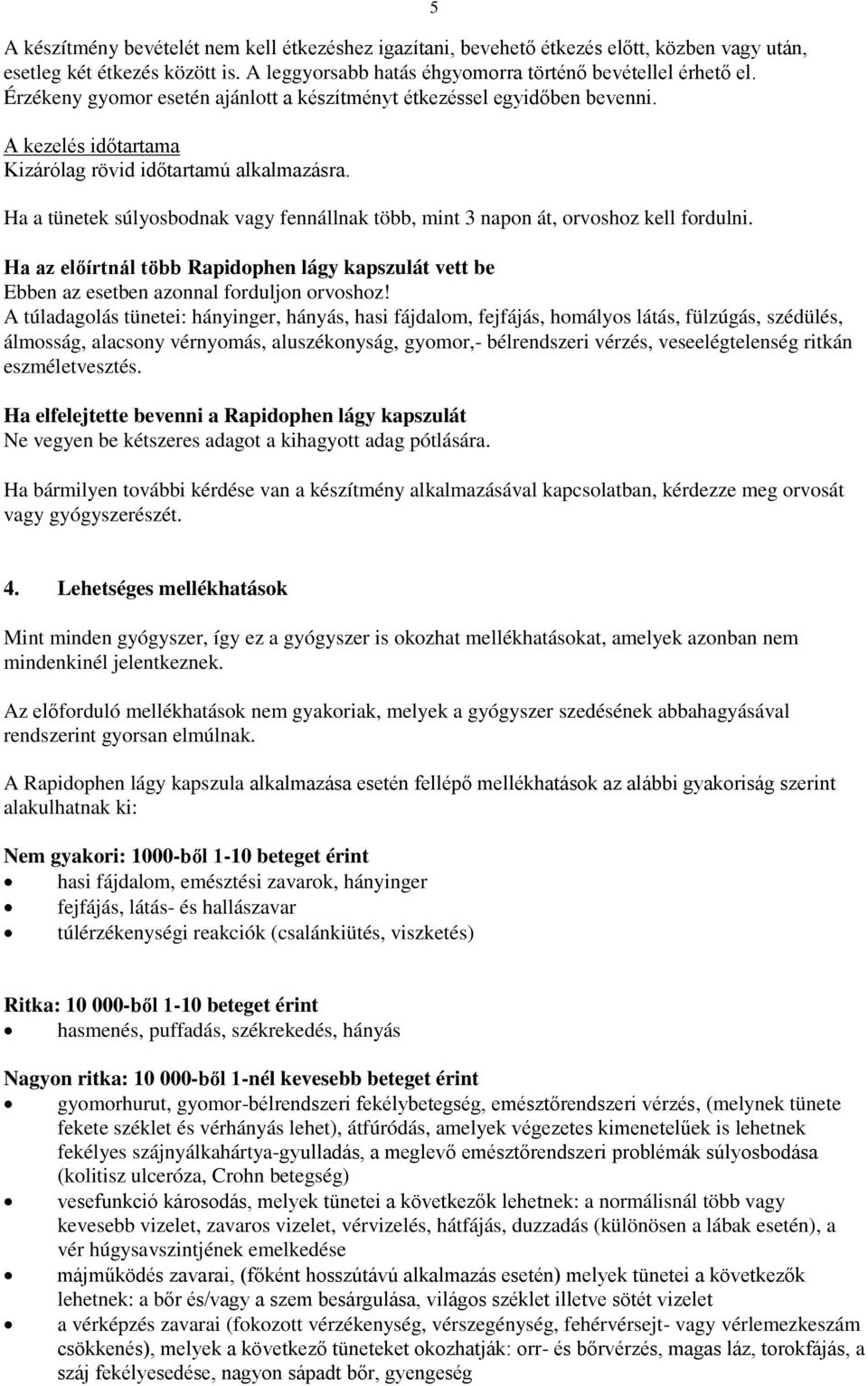 Ha a tünetek súlyosbodnak vagy fennállnak több, mint 3 napon át, orvoshoz kell fordulni. 5 Ha az előírtnál több Rapidophen lágy kapszulát vett be Ebben az esetben azonnal forduljon orvoshoz!