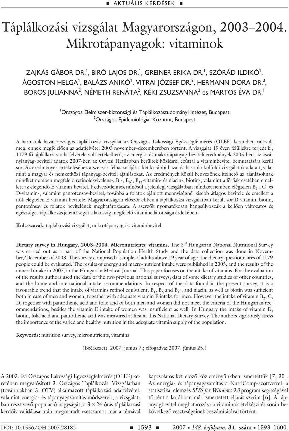 1 1 Országos Élelmiszer-biztonsági és Táplálkozástudományi Intézet, Budapest 2 Országos Epidemiológiai Központ, Budapest A harmadik hazai országos táplálkozási vizsgálat az Országos Lakossági