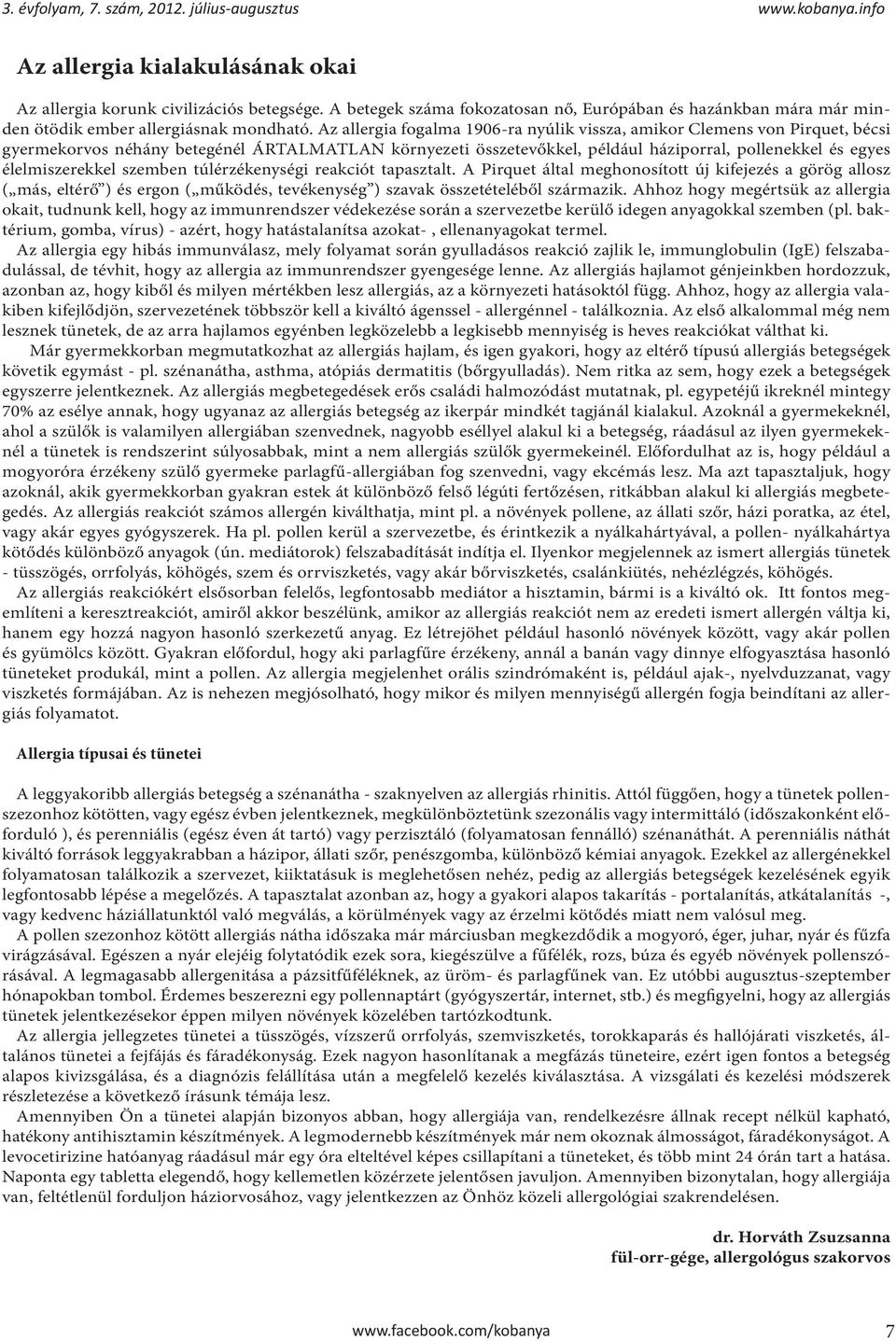 Az allergia fogalma 1906-ra nyúlik vissza, amikor Clemens von Pirquet, bécsi gyermekorvos néhány betegénél ÁRTALMATLAN környezeti összetevőkkel, például háziporral, pollenekkel és egyes