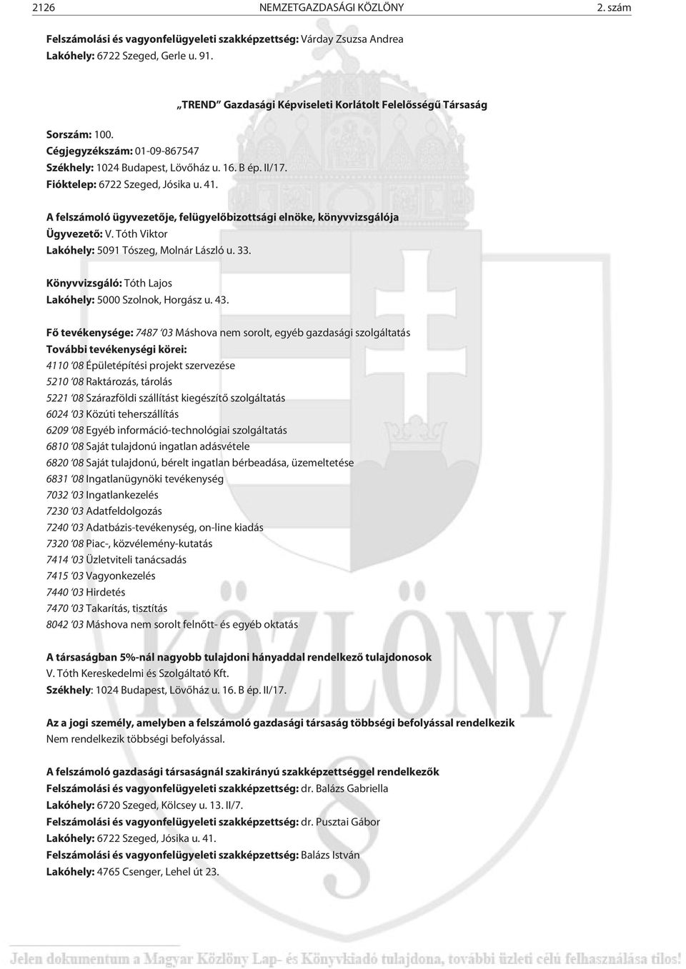 Ügyvezetõ: V. Tóth Viktor Lakóhely: 5091 Tószeg, Molnár László u. 33. Könyvvizsgáló: Tóth Lajos Lakóhely: 5000 Szolnok, Horgász u. 43.