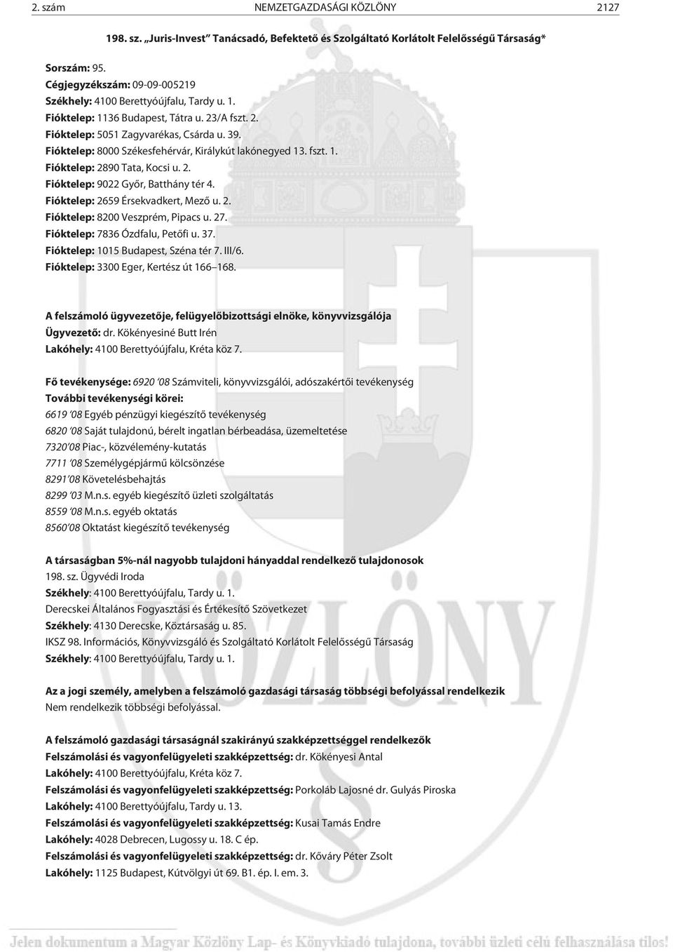 Fióktelep: 8000 Székesfehérvár, Királykút lakónegyed 13. fszt. 1. Fióktelep: 2890 Tata, Kocsi u. 2. Fióktelep: 9022 Gyõr, Batthány tér 4. Fióktelep: 2659 Érsekvadkert, Mezõ u. 2. Fióktelep: 8200 Veszprém, Pipacs u.