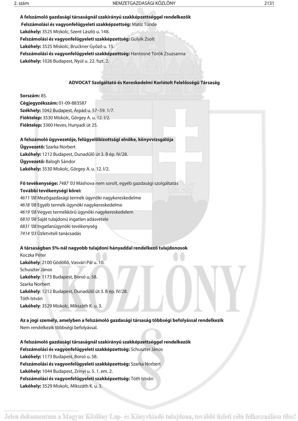 Felszámolási és vagyonfelügyeleti szakképzettség: Hantosné Török Zsuzsanna Lakóhely: 1026 Budapest, Nyúl u. 22. fszt. 2. ADVOCAT Szolgáltató és Kereskedelmi Korlátolt Felelõsségû Társaság Sorszám: 85.