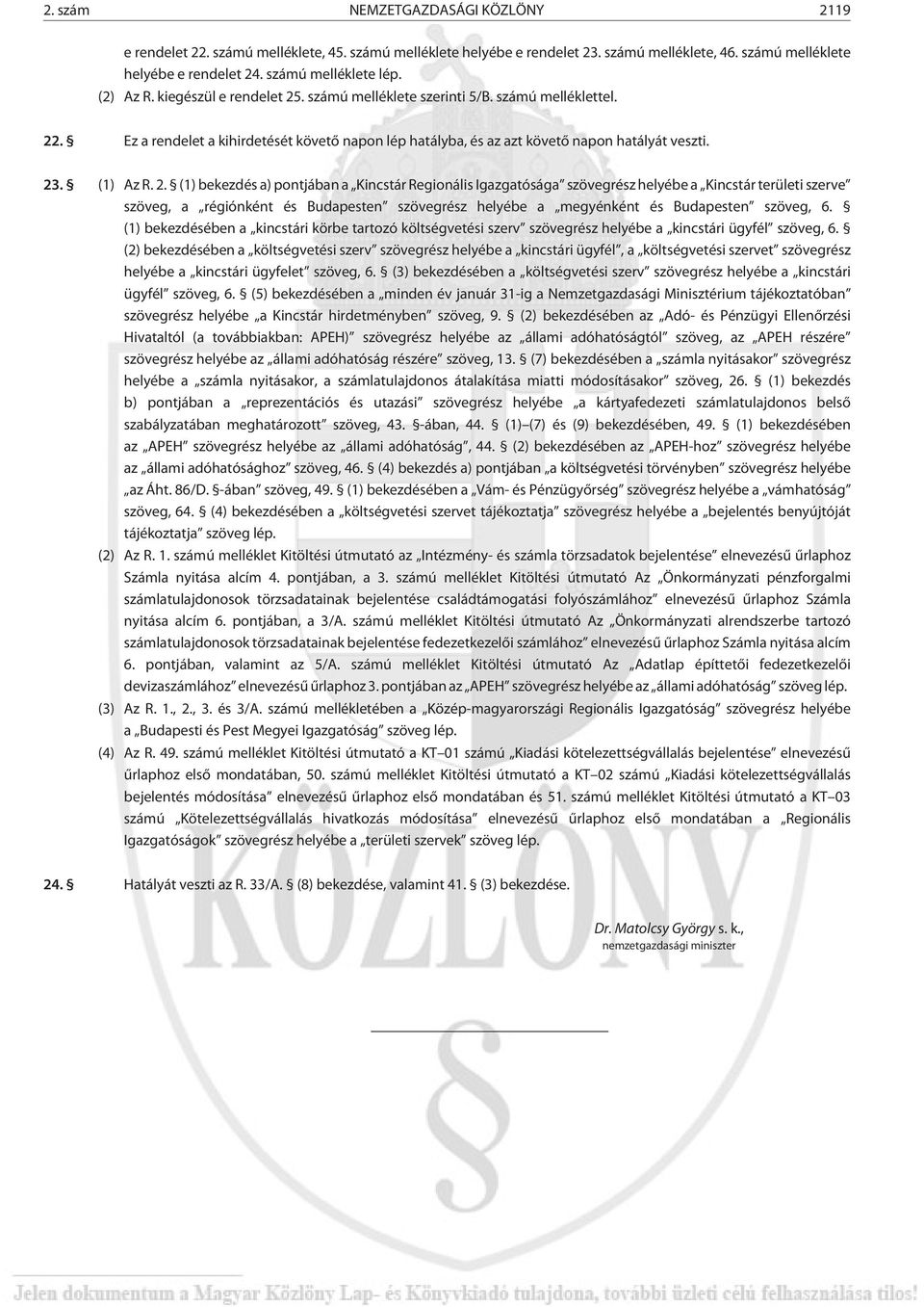 2. (1) bekezdés a) pontjában a Kincstár Regionális Igazgatósága szövegrész helyébe a Kincstár területi szerve szöveg, a régiónként és Budapesten szövegrész helyébe a megyénként és Budapesten szöveg,