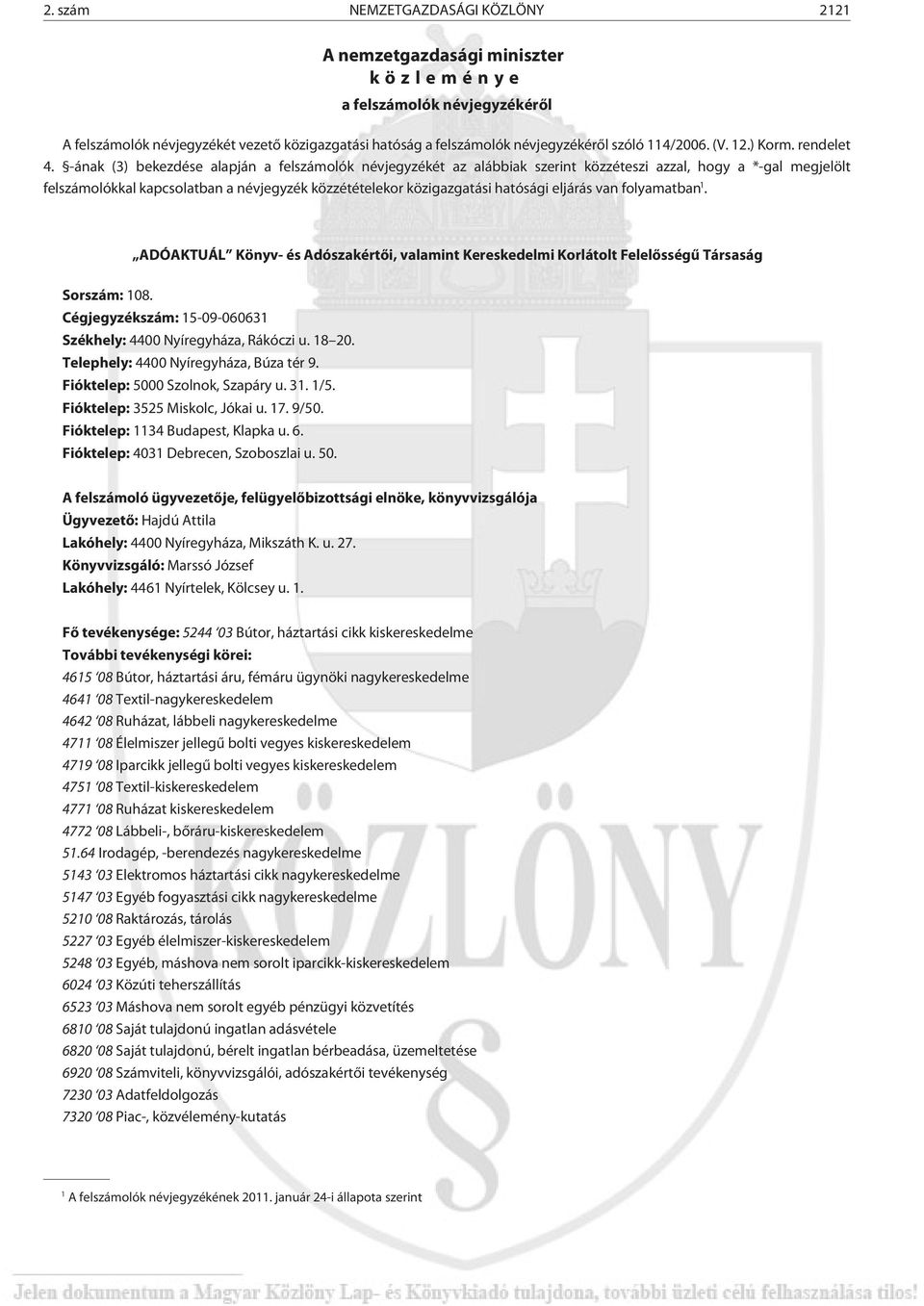 -ának (3) bekezdése alapján a felszámolók névjegyzékét az alábbiak szerint közzéteszi azzal, hogy a *-gal megjelölt felszámolókkal kapcsolatban a névjegyzék közzétételekor közigazgatási hatósági