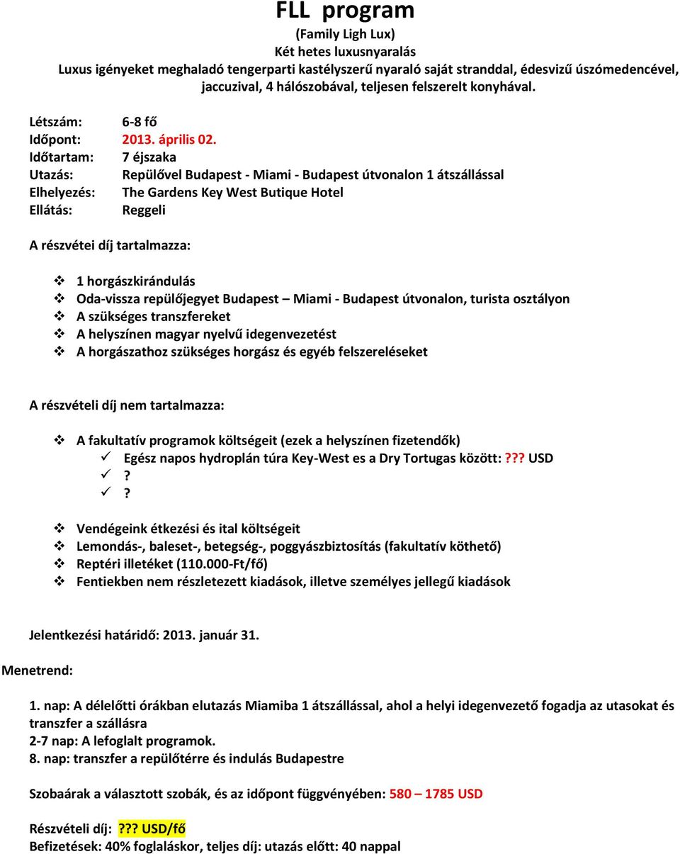 Időtartam: 7 éjszaka Utazás: Repülővel Budapest - Miami - Budapest útvonalon 1 átszállással Elhelyezés: The Gardens Key West Butique Hotel Ellátás: Reggeli A részvétei díj tartalmazza: 1