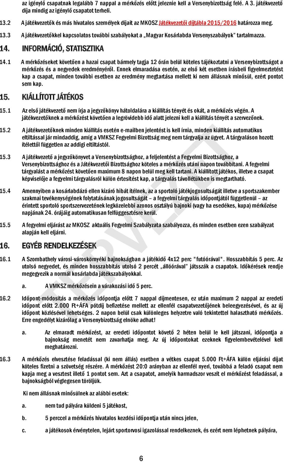 3 A játékvezetőkkel kapcsolatos további szabályokat a Magyar Kosárlabda Versenyszabályok tartalmazza. 14. INFORMÁCIÓ, STATISZTIKA 14.