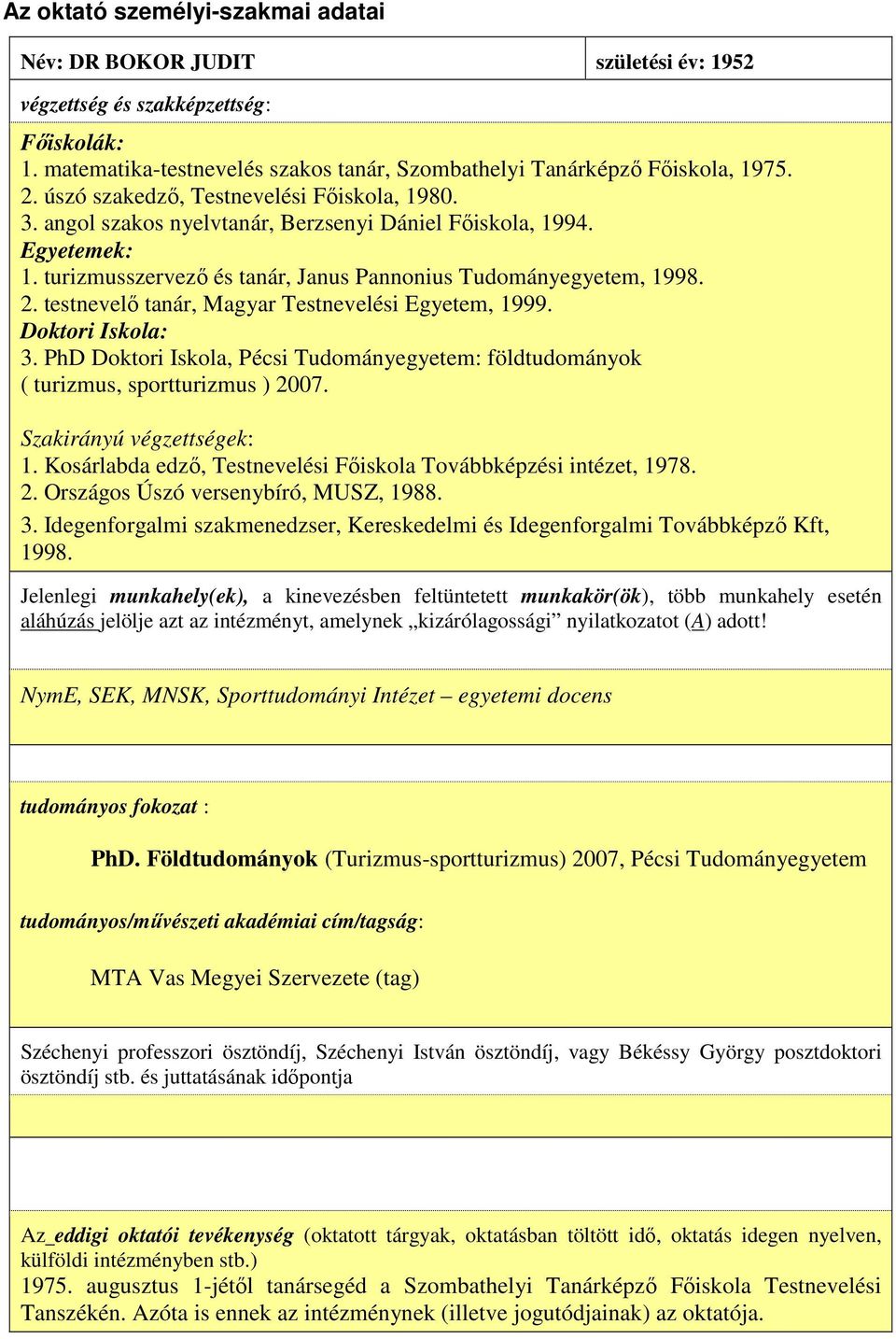 testnevelő tanár, Magyar Testnevelési Egyetem, 1999. Doktori Iskola: 3. PhD Doktori Iskola, Pécsi Tudományegyetem: földtudományok ( turizmus, sportturizmus ) 2007. Szakirányú végzettségek: 1.