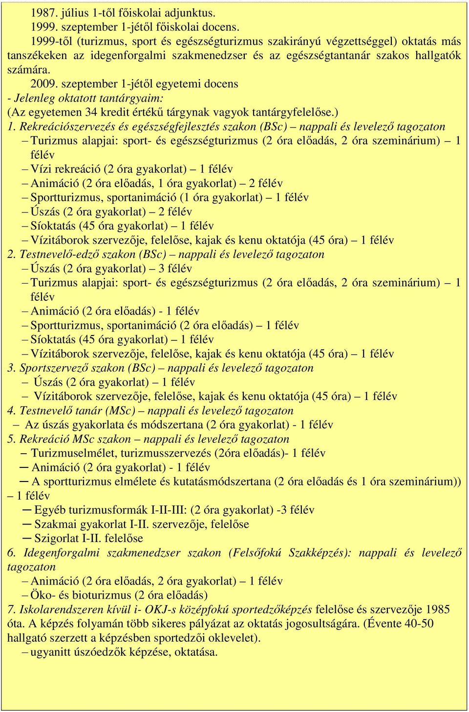 szeptember 1-jétől egyetemi docens - Jelenleg oktatott tantárgyaim: (Az egyetemen 34 kredit értékű tárgynak vagyok tantárgyfelelőse.) 1.