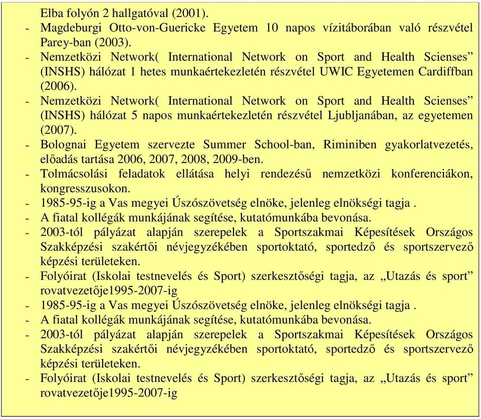 - Bolognai Egyetem szervezte Summer School-ban, Riminiben gyakorlatvezetés, előadás tartása 2006, 2007, 2008, 2009-ben.