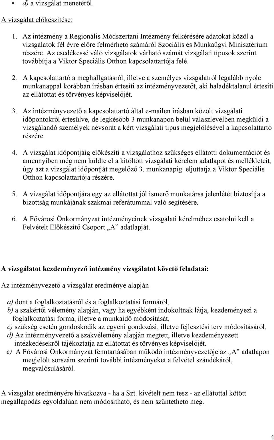 Az esedékessé váló vizsgálatok várható számát vizsgálati típusok szerint továbbítja a Viktor Speciális Otthon kapcsolattartója felé. 2.