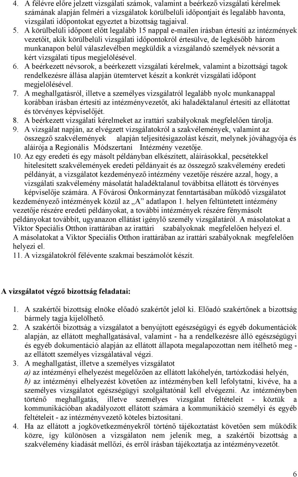 A körülbelüli időpont előtt legalább 15 nappal e-mailen írásban értesíti az intézmények vezetőit, akik körülbelüli vizsgálati időpontokról értesülve, de legkésőbb három munkanapon belül