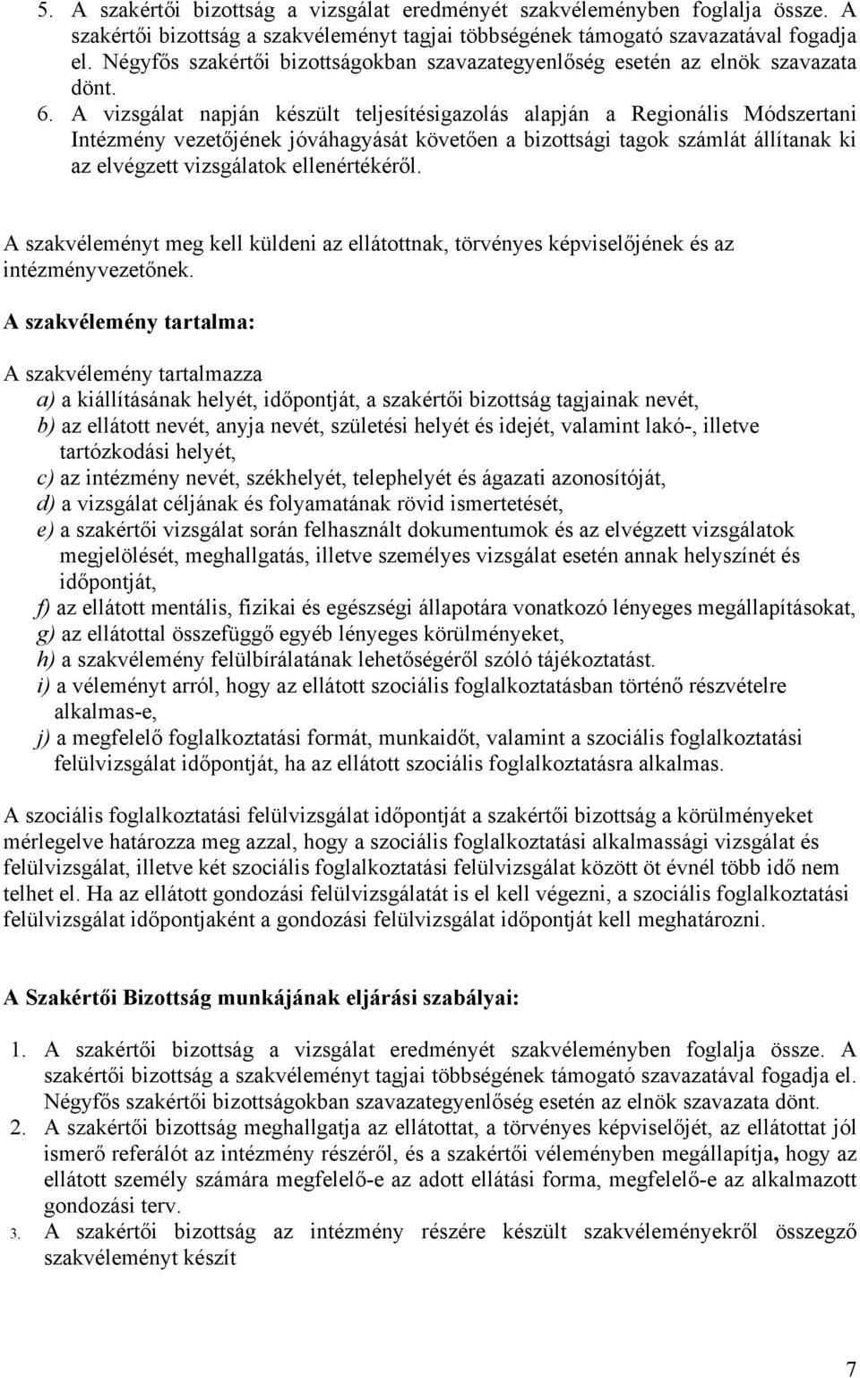 A vizsgálat napján készült teljesítésigazolás alapján a Regionális Módszertani Intézmény vezetőjének jóváhagyását követően a bizottsági tagok számlát állítanak ki az elvégzett vizsgálatok