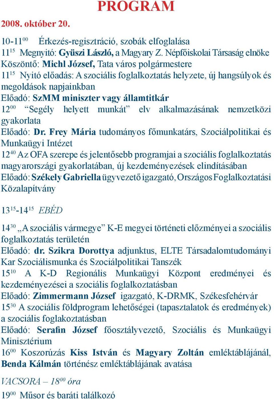 vagy államtitkár 12 00 Segély helyett munkát elv alkalmazásának nemzetközi gyakorlata Előadó: Dr.