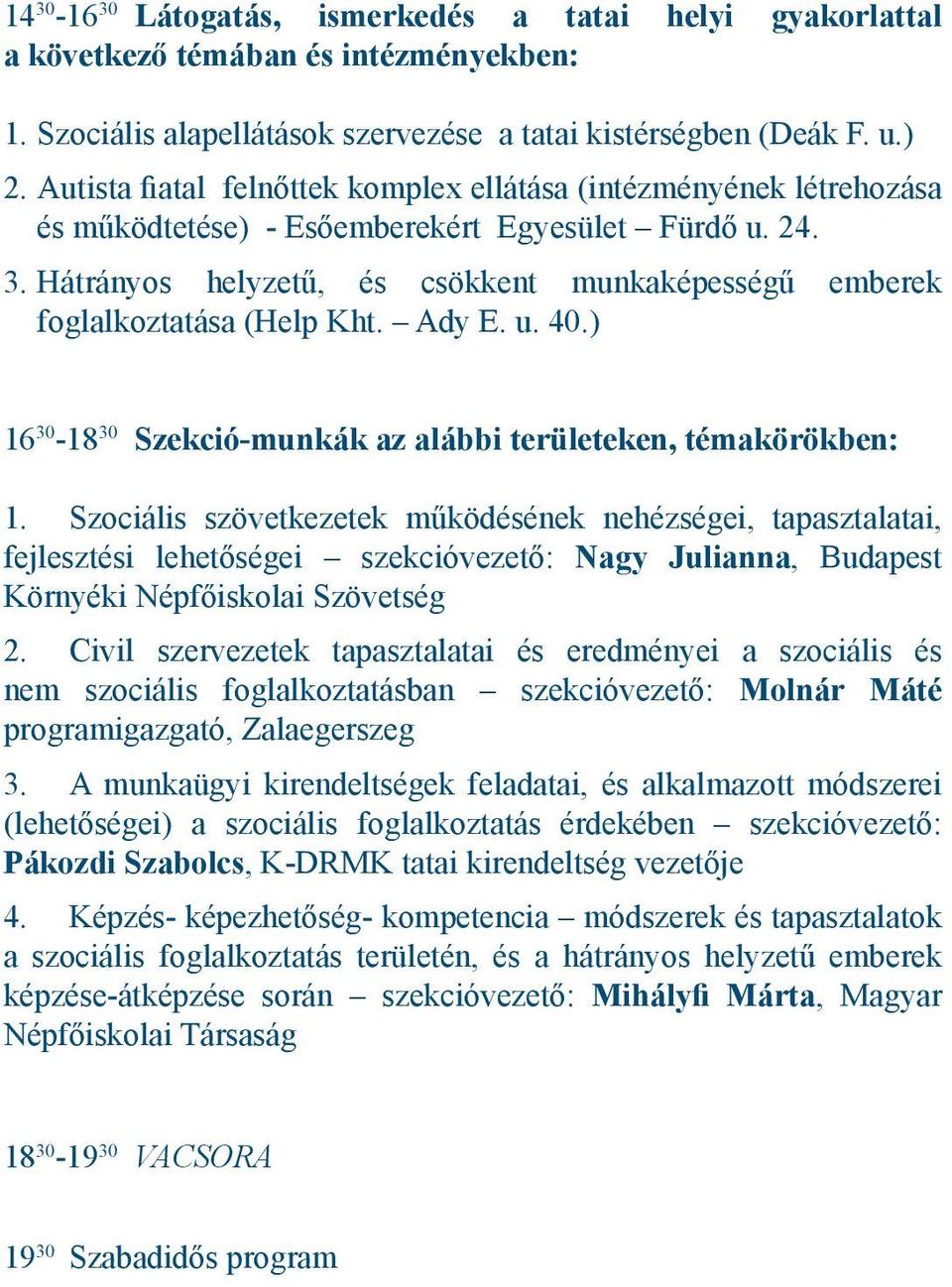 Hátrányos helyzetű, és csökkent munkaképességű emberek foglalkoztatása (Help Kht. Ady E. u. 40.) 16 30-18 30 Szekció-munkák az alábbi területeken, témakörökben: 1.