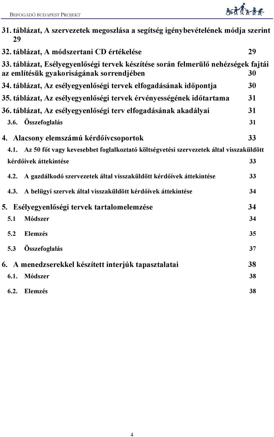 táblázat, Az esélyegyenlőségi tervek érvényességének időtartama 31 36. táblázat, Az esélyegyenlőségi terv elfogadásának akadályai 31 3.6. Összefoglalás 31 4. Alacsony elemszámú kérdőívcsoportok 33 4.