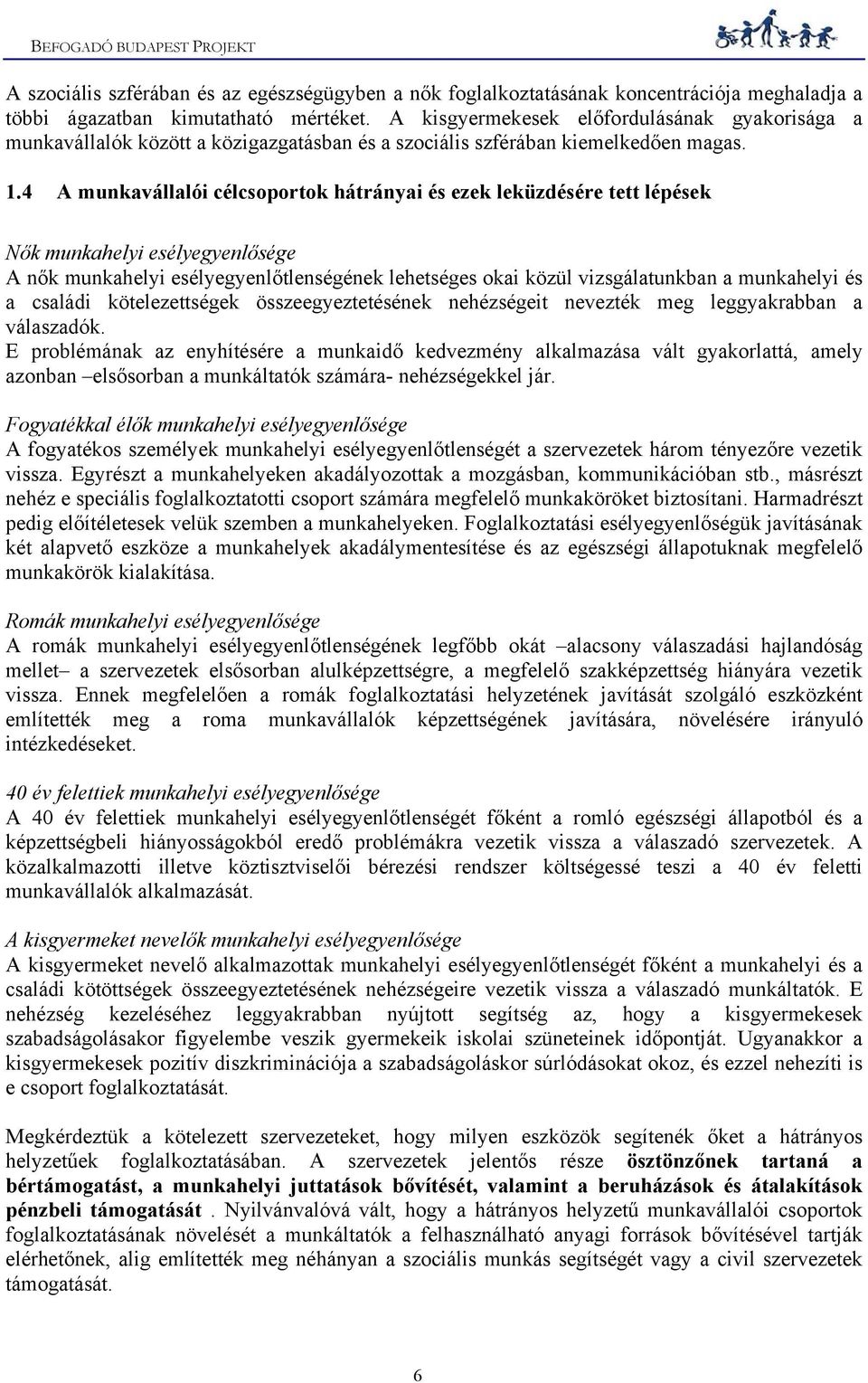 4 A munkavállalói célcsoportok hátrányai és ezek leküzdésére tett lépések Nők munkahelyi esélyegyenlősége A nők munkahelyi esélyegyenlőtlenségének lehetséges okai közül vizsgálatunkban a munkahelyi