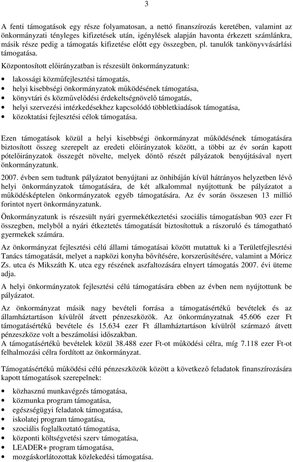 Központosított elıirányzatban is részesült önkormányzatunk: lakossági közmőfejlesztési támogatás, helyi kisebbségi önkormányzatok mőködésének támogatása, könyvtári és közmővelıdési érdekeltségnövelı