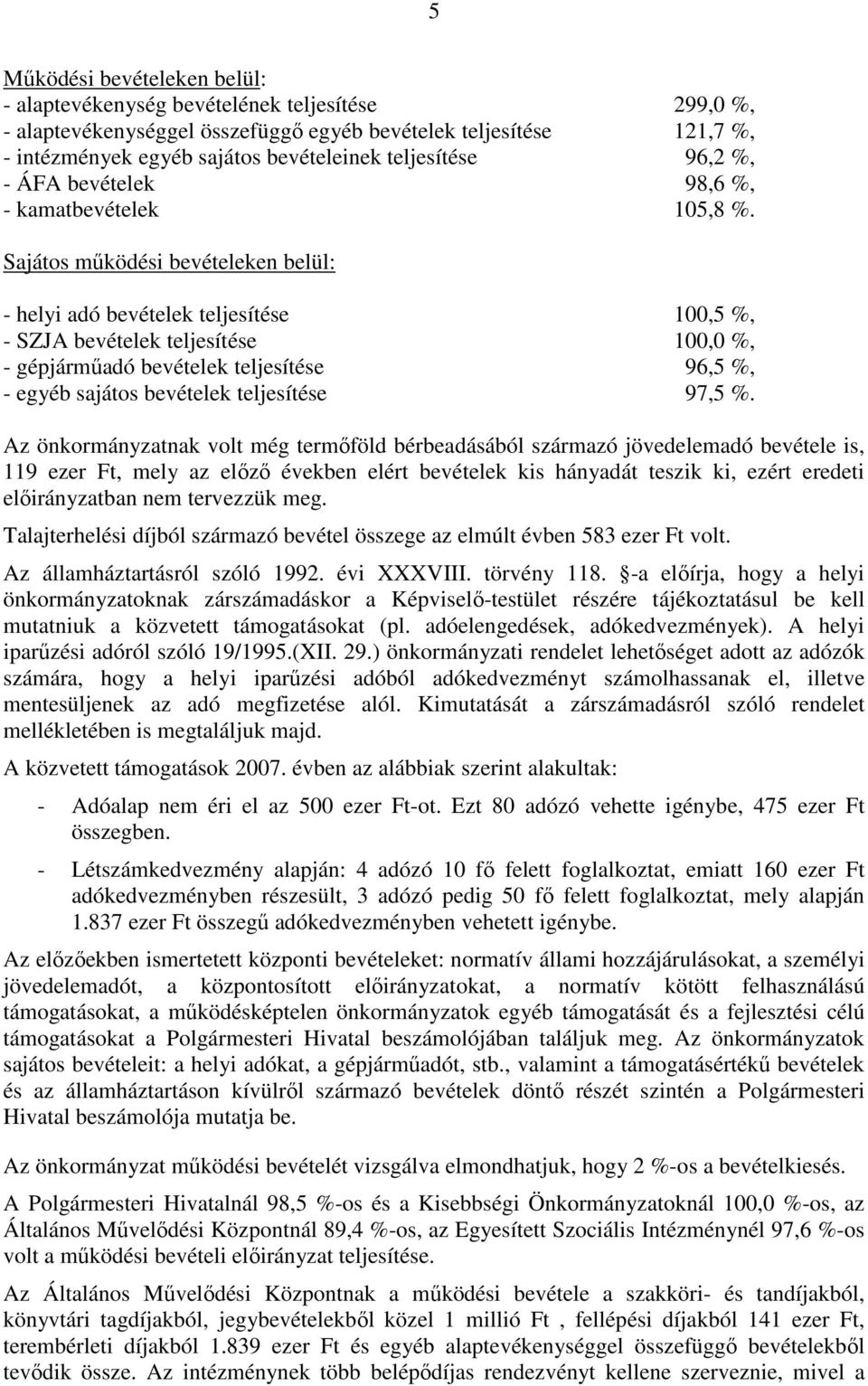 Sajátos mőködési bevételeken belül: - helyi adó bevételek teljesítése 100,5 %, - SZJA bevételek teljesítése 100,0 %, - gépjármőadó bevételek teljesítése 96,5 %, - egyéb sajátos bevételek teljesítése