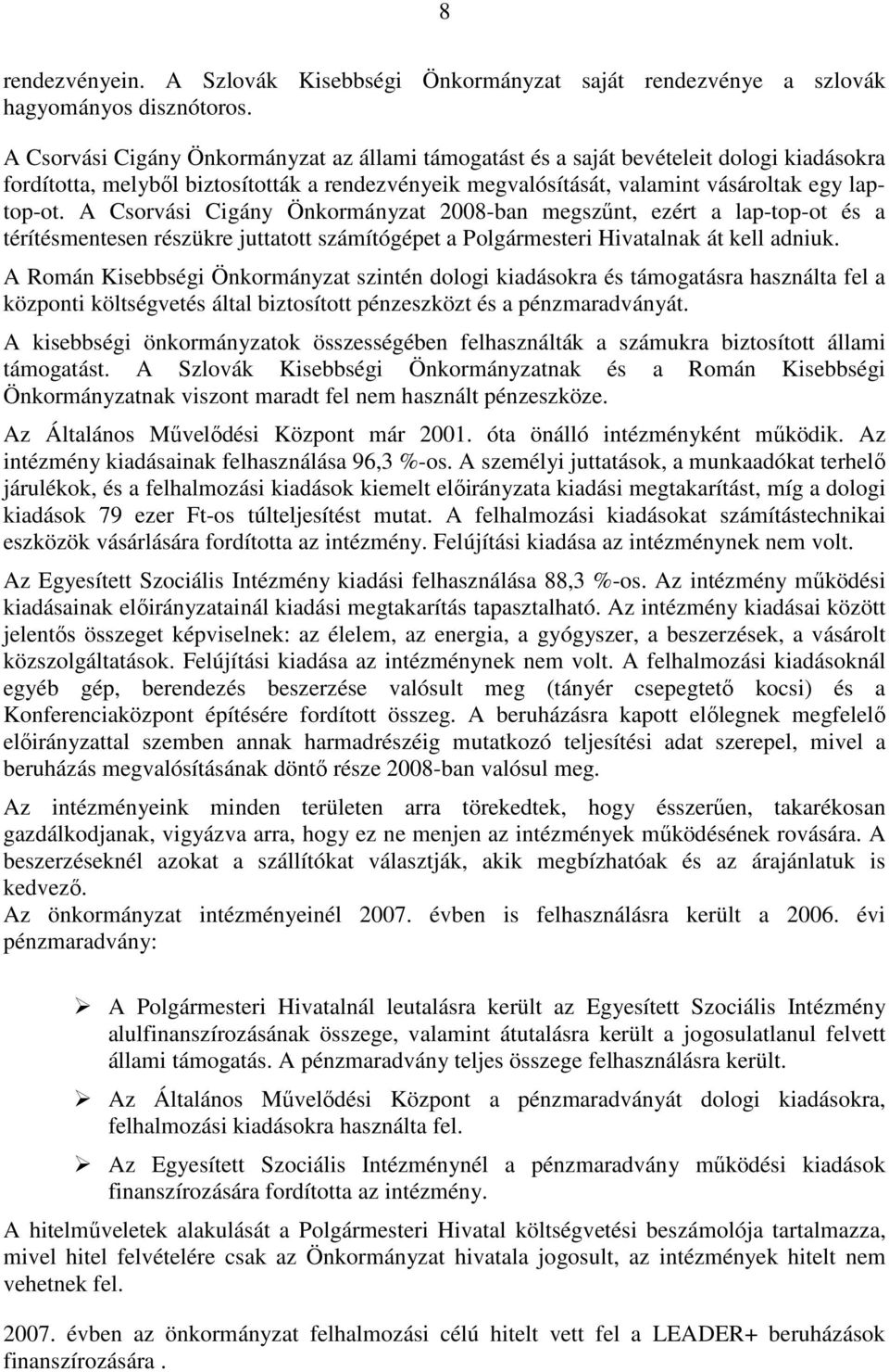 A Csorvási Cigány Önkormányzat 2008-ban megszőnt, ezért a lap-top-ot és a térítésmentesen részükre juttatott számítógépet a Polgármesteri Hivatalnak át kell adniuk.