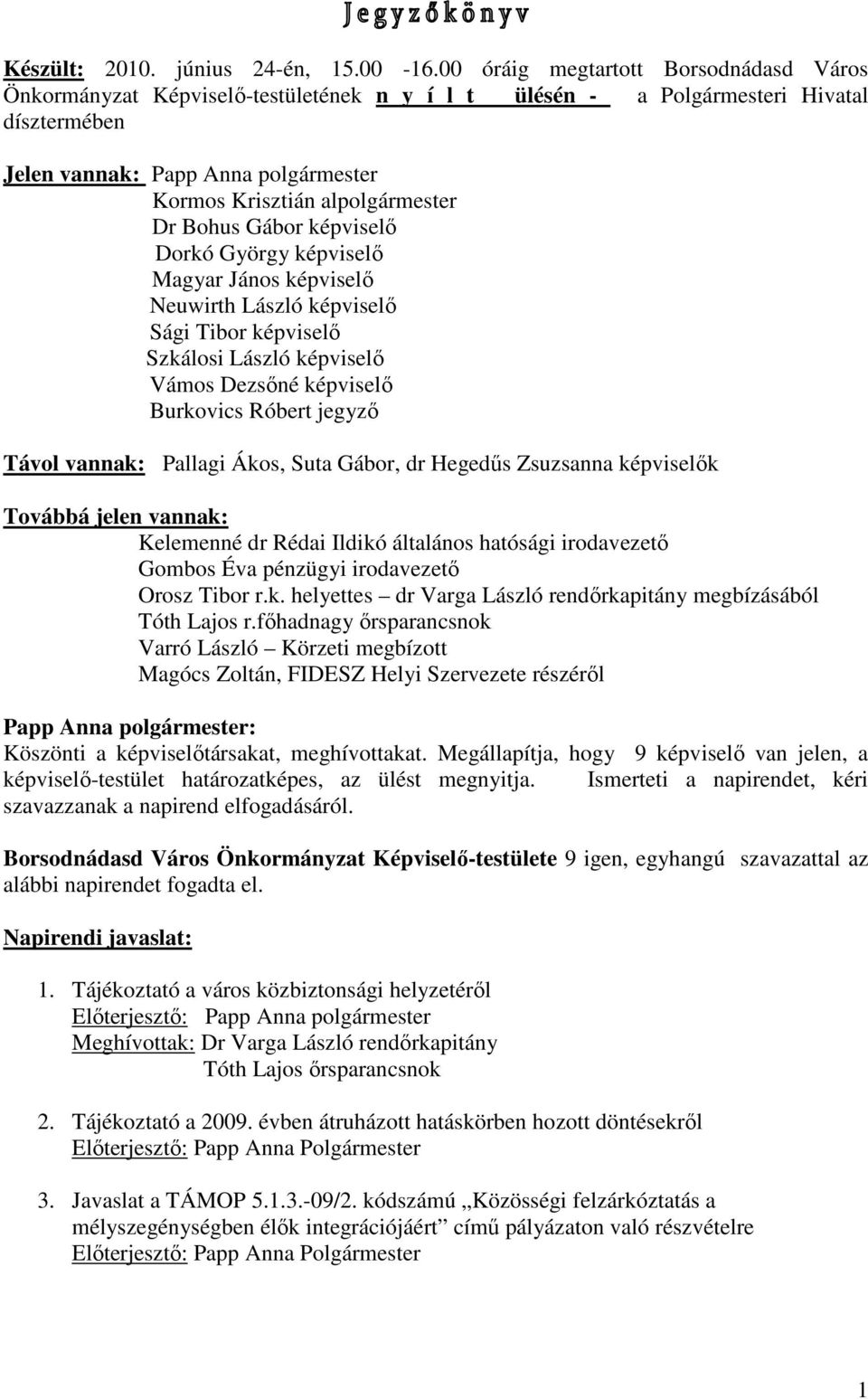 Dr Bohus Gábor képviselő Dorkó György képviselő Magyar János képviselő Neuwirth László képviselő Sági Tibor képviselő Szkálosi László képviselő Vámos Dezsőné képviselő Burkovics Róbert jegyző Távol