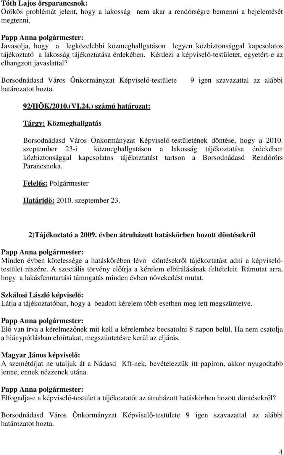 Kérdezi a képviselő-testületet, egyetért-e az elhangzott javaslattal? Borsodnádasd Város Önkormányzat Képviselő-testülete határozatot hozta. 9 igen szavazattal az alábbi 92/HÖK/2010.(VI.24.