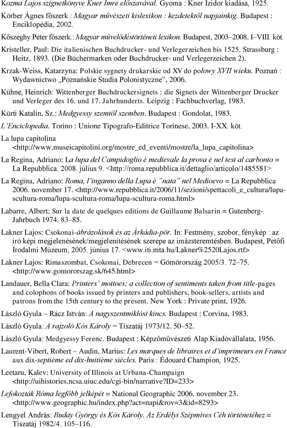 (Die Büchermarken oder Buchdrucker- und Verlegerzeichen 2). Krzak-Weiss, Katarzyna: Polskie sygnety drukarskie od XV do połowy XVII wieku. Pozna : Wydawnictwo Pozna skie Studia Polonistyczne, 2006.