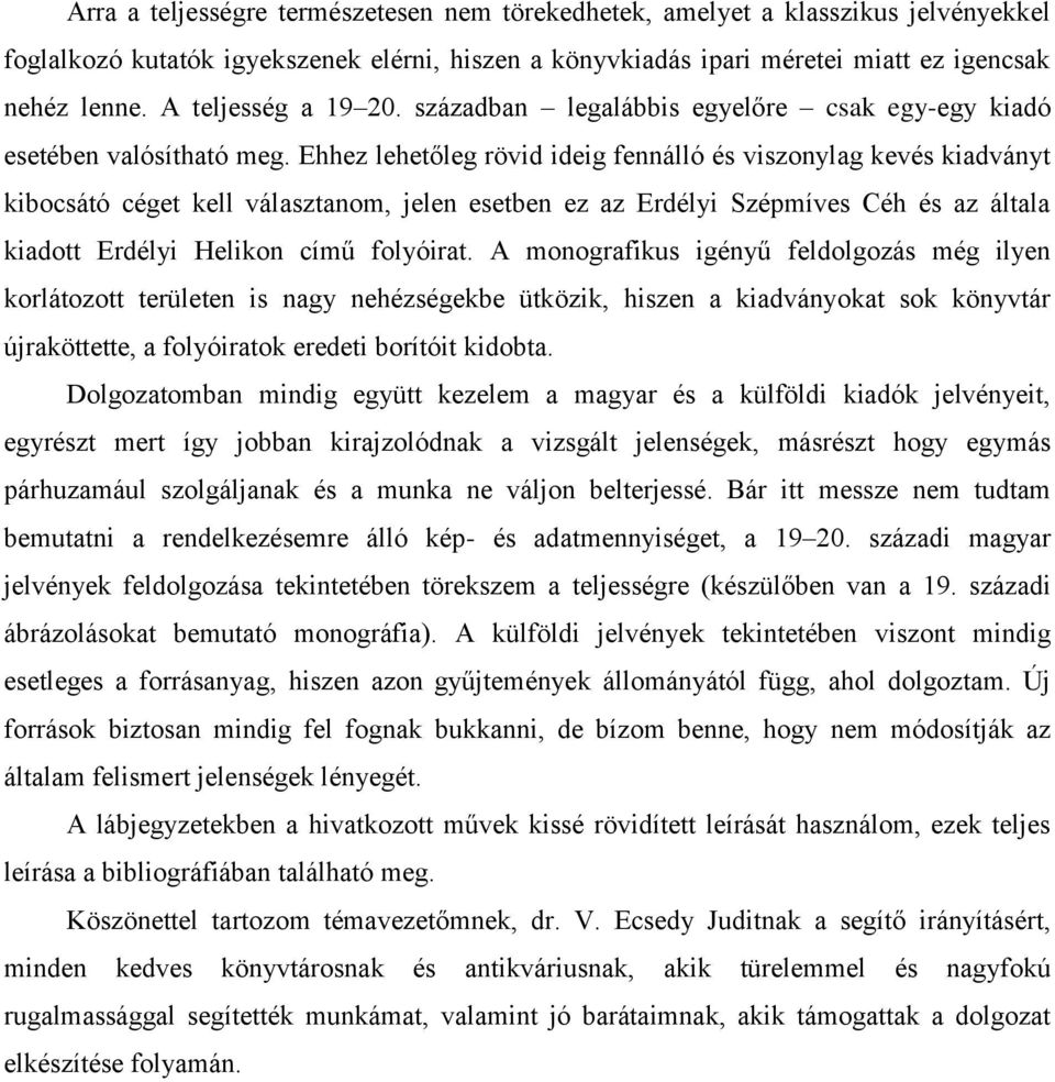 Ehhez lehetőleg rövid ideig fennálló és viszonylag kevés kiadványt kibocsátó céget kell választanom, jelen esetben ez az Erdélyi Szépmíves Céh és az általa kiadott Erdélyi Helikon című folyóirat.