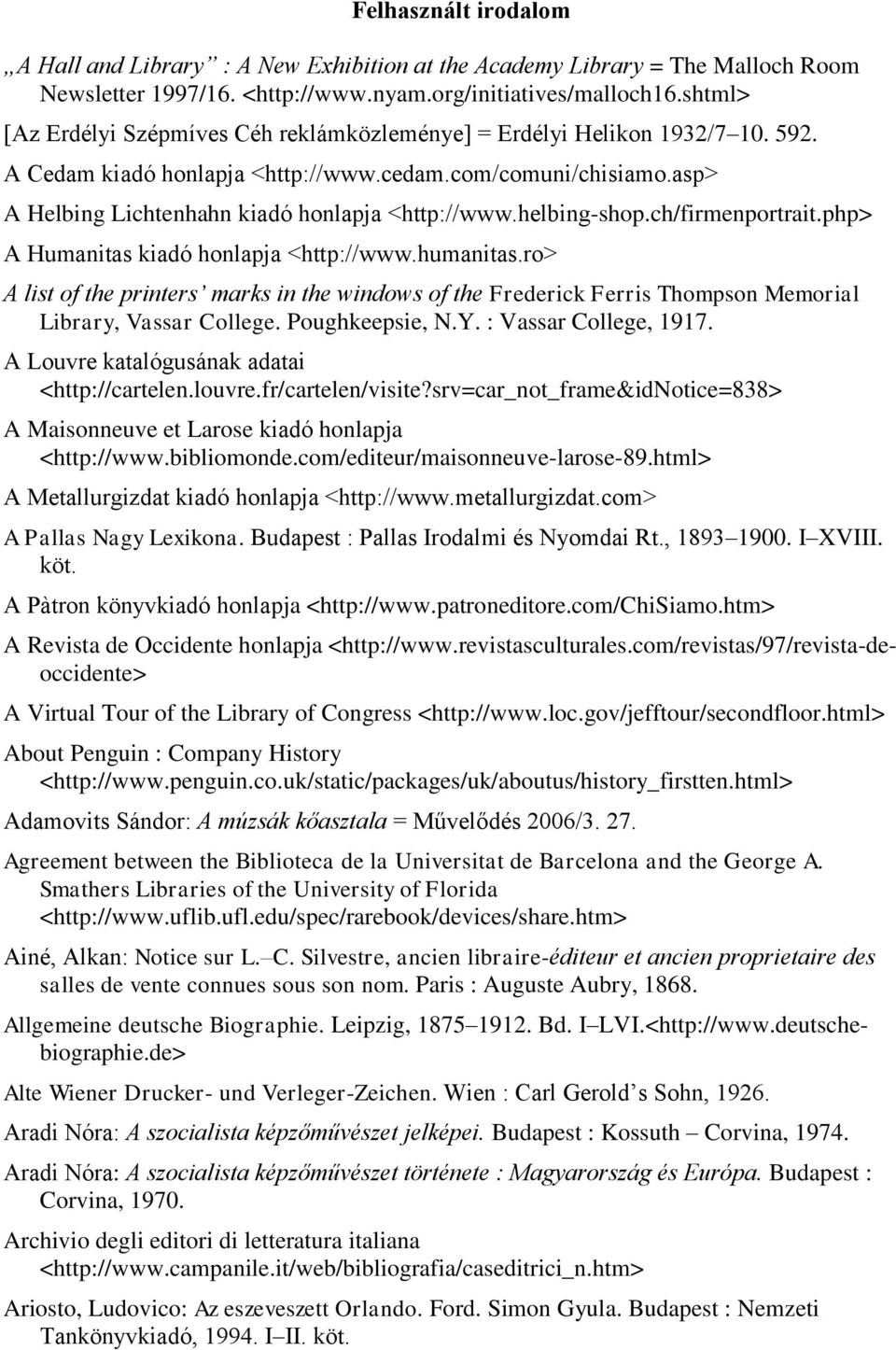 helbing-shop.ch/firmenportrait.php> A Humanitas kiadó honlapja <http://www.humanitas.ro> A list of the printers marks in the windows of the Frederick Ferris Thompson Memorial Library, Vassar College.