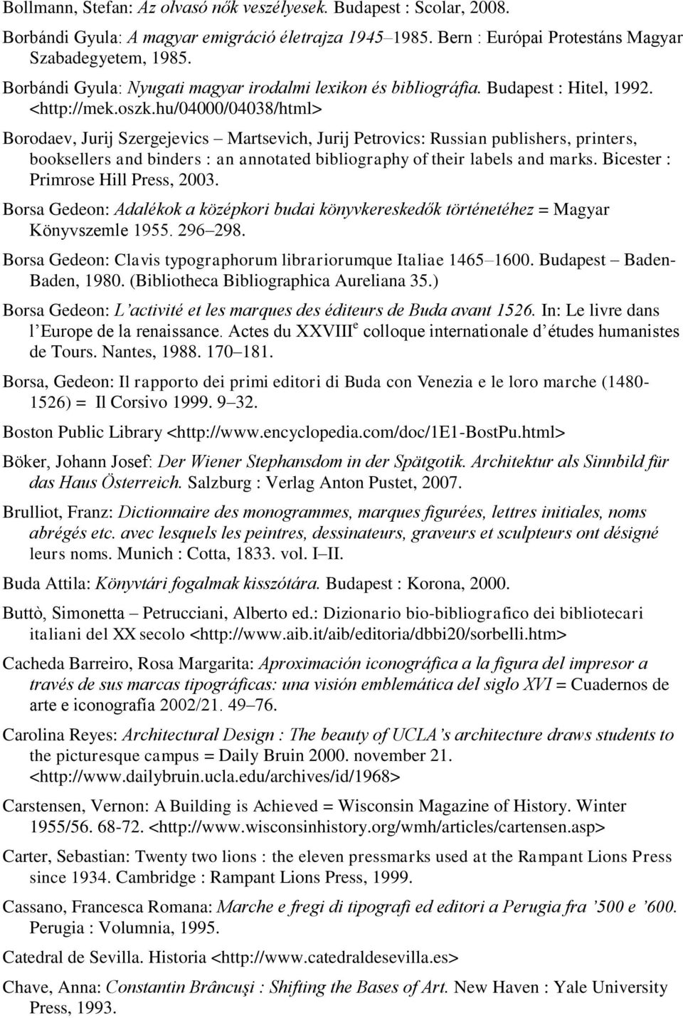 hu/04000/04038/html> Borodaev, Jurij Szergejevics Martsevich, Jurij Petrovics: Russian publishers, printers, booksellers and binders : an annotated bibliography of their labels and marks.