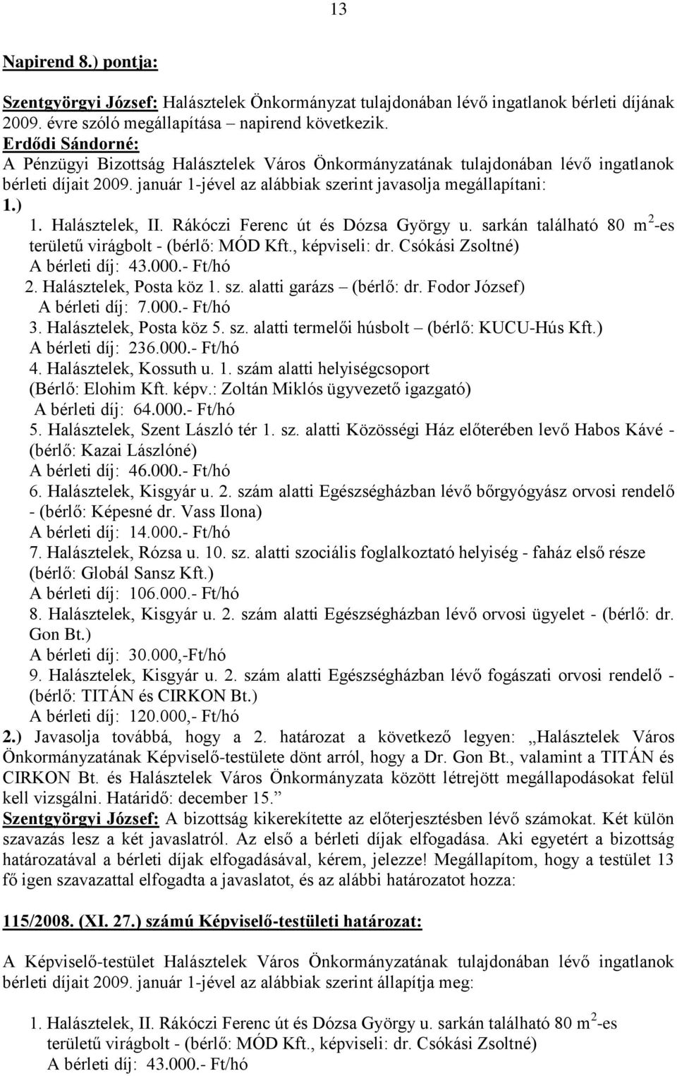 Halásztelek, II. Rákóczi Ferenc út és Dózsa György u. sarkán található 80 m 2 -es területű virágbolt - (bérlő: MÓD Kft., képviseli: dr. Csókási Zsoltné) A bérleti díj: 43.000.- Ft/hó 2.