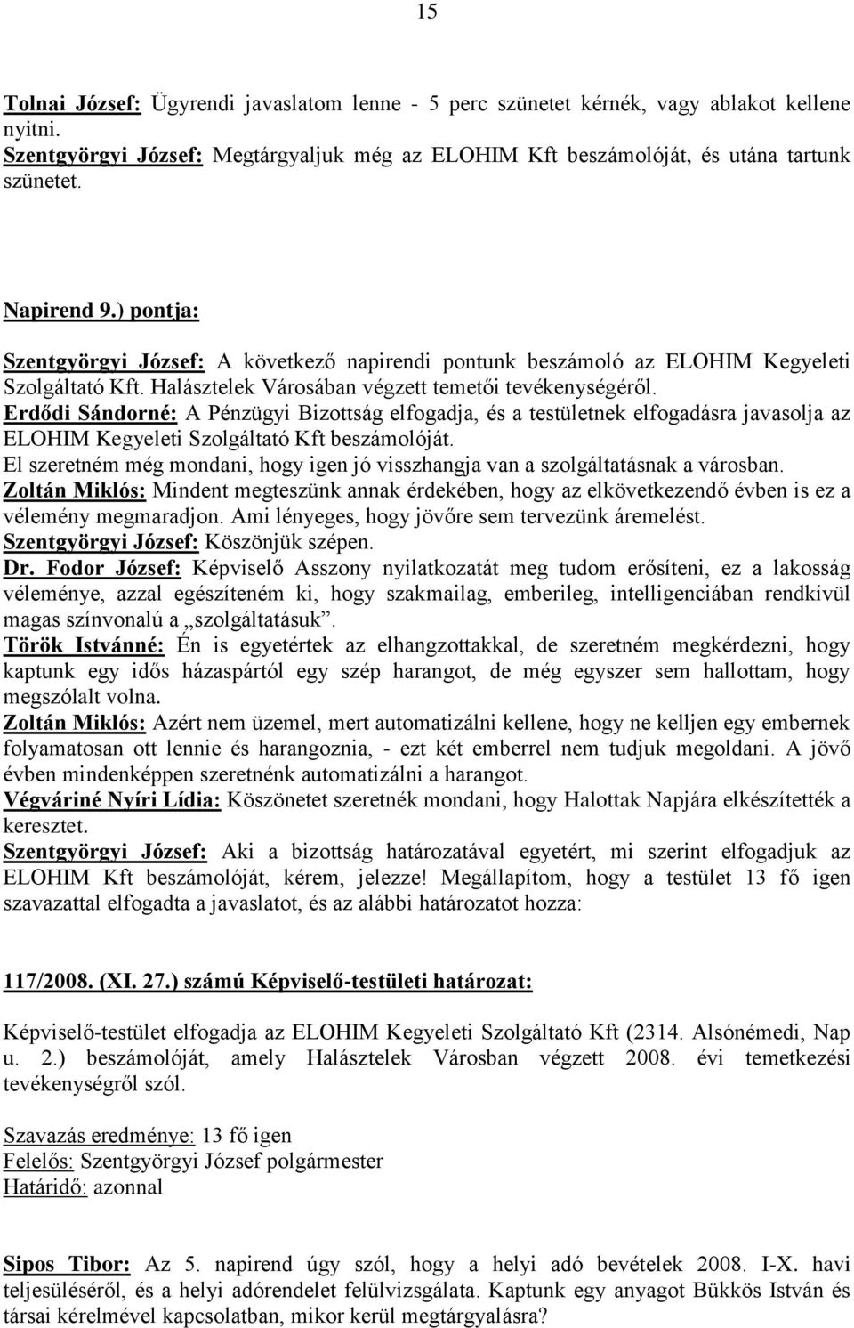 Erdődi Sándorné: A Pénzügyi Bizottság elfogadja, és a testületnek elfogadásra javasolja az ELOHIM Kegyeleti Szolgáltató Kft beszámolóját.