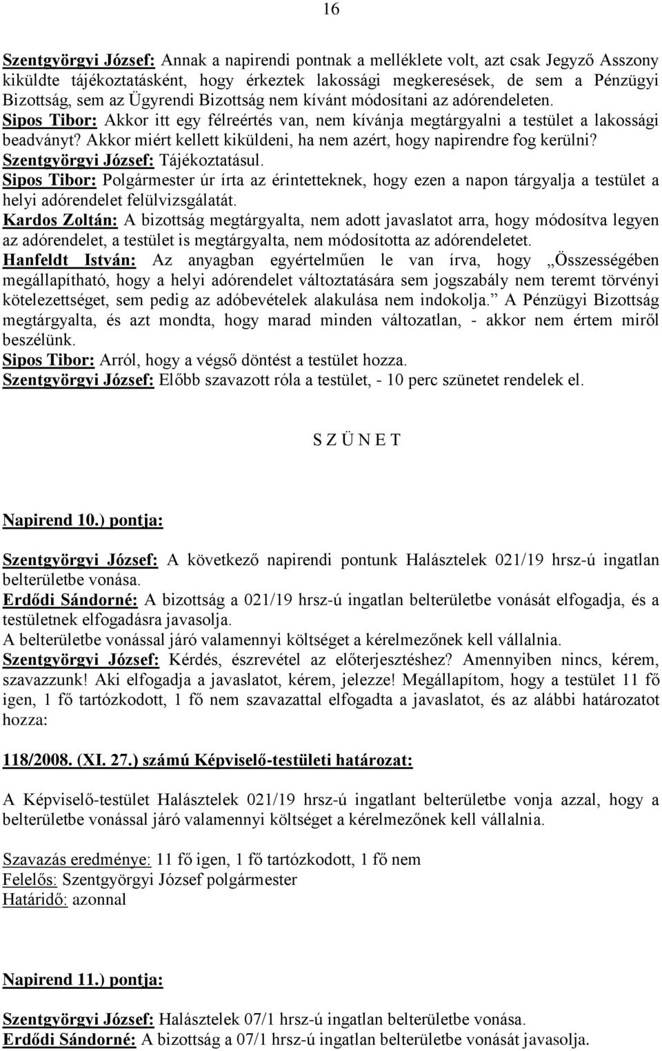 Akkor miért kellett kiküldeni, ha nem azért, hogy napirendre fog kerülni? Szentgyörgyi József: Tájékoztatásul.