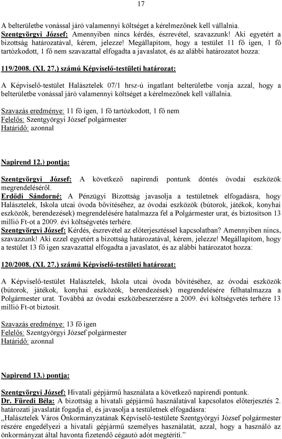 Megállapítom, hogy a testület 11 fő igen, 1 fő tartózkodott, 1 fő nem szavazattal elfogadta a javaslatot, és az alábbi határozatot hozza: 119/2008. (XI. 27.