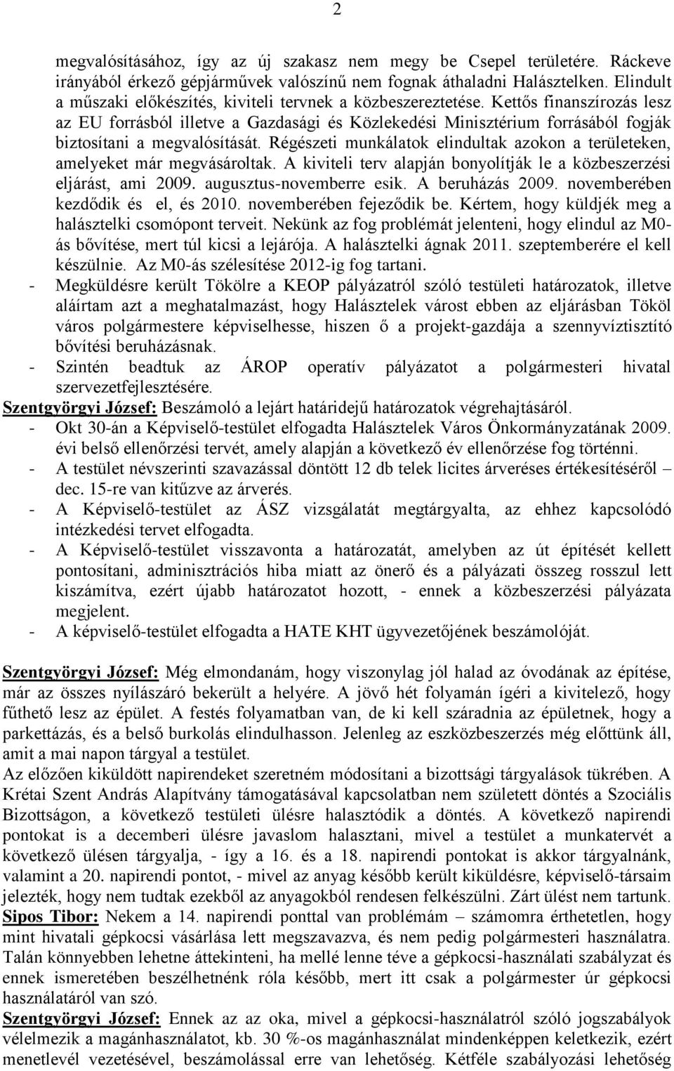 Kettős finanszírozás lesz az EU forrásból illetve a Gazdasági és Közlekedési Minisztérium forrásából fogják biztosítani a megvalósítását.