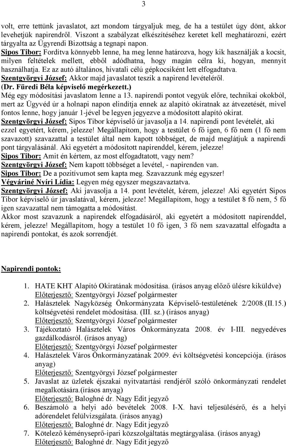 Sipos Tibor: Fordítva könnyebb lenne, ha meg lenne határozva, hogy kik használják a kocsit, milyen feltételek mellett, ebből adódhatna, hogy magán célra ki, hogyan, mennyit használhatja.