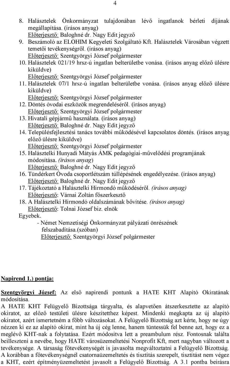 (írásos anyag előző ülésre kiküldve) Előterjesztő: Szentgyörgyi József polgármester 11. Halásztelek 07/1 hrsz-ú ingatlan belterületbe vonása.