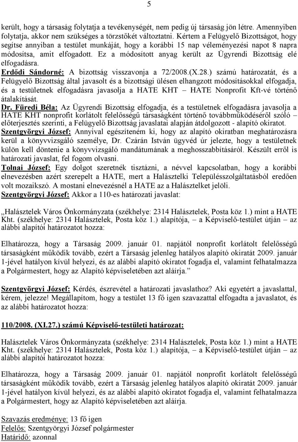 Ez a módosított anyag került az Ügyrendi Bizottság elé elfogadásra. Erdődi Sándorné: A bizottság visszavonja a 72/2008.(X.28.