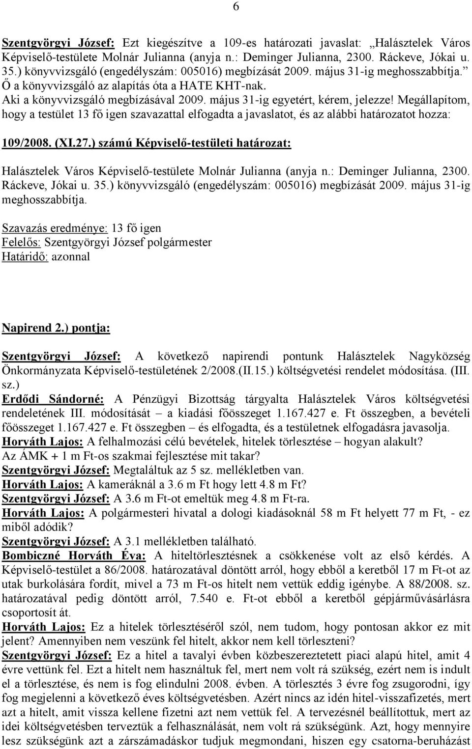 május 31-ig egyetért, kérem, jelezze! Megállapítom, hogy a testület 13 fő igen szavazattal elfogadta a javaslatot, és az alábbi határozatot hozza: 109/2008. (XI.27.