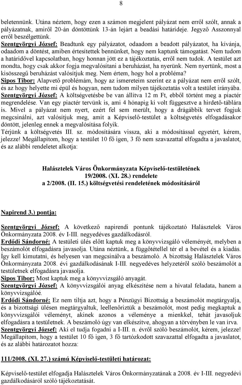 Szentgyörgyi József: Beadtunk egy pályázatot, odaadom a beadott pályázatot, ha kívánja, odaadom a döntést, amiben értesítettek bennünket, hogy nem kaptunk támogatást.