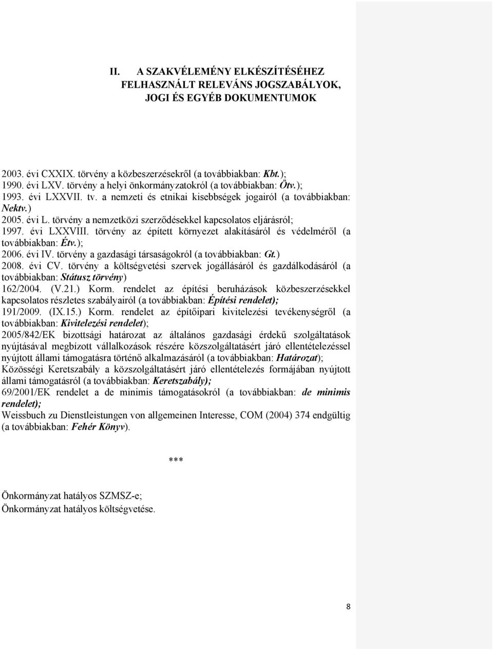 évi LXXVIII. törvény az épített környezet alakításáról és védelméről (a továbbiakban: Étv.); 2006. évi IV. törvény a gazdasági társaságokról (a továbbiakban: Gt.) 2008. évi CV.