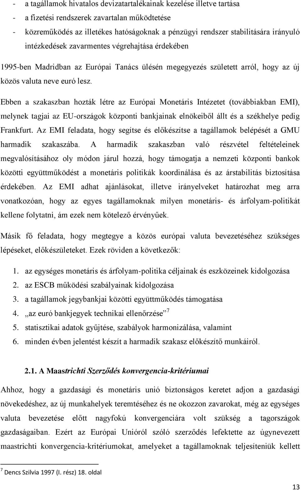 Ebben a szakaszban hozták létre az Európai Monetáris Intézetet (továbbiakban EMI), melynek tagjai az EU-országok központi bankjainak elnökeiből állt és a székhelye pedig Frankfurt.