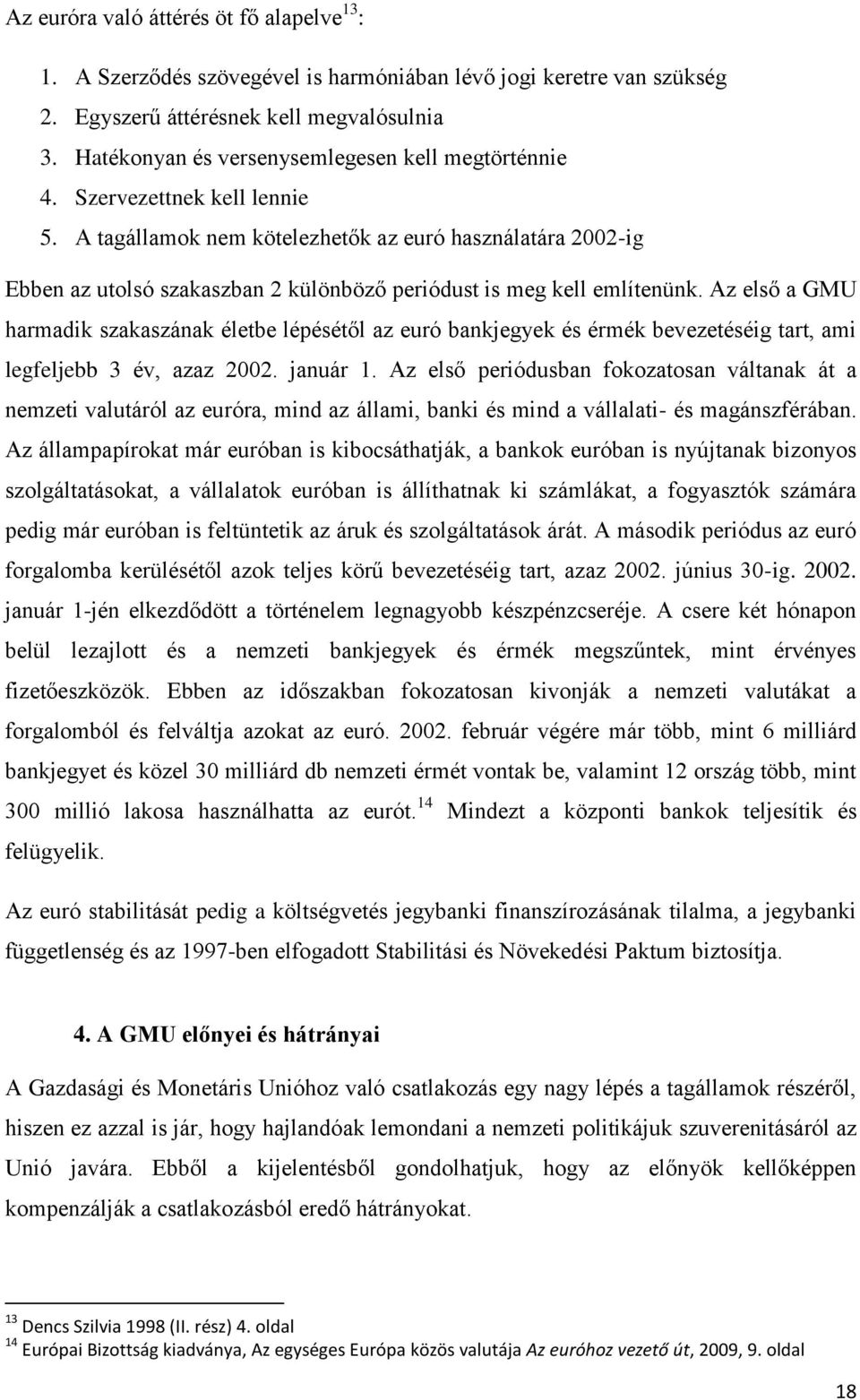 A tagállamok nem kötelezhetők az euró használatára 2002-ig Ebben az utolsó szakaszban 2 különböző periódust is meg kell említenünk.