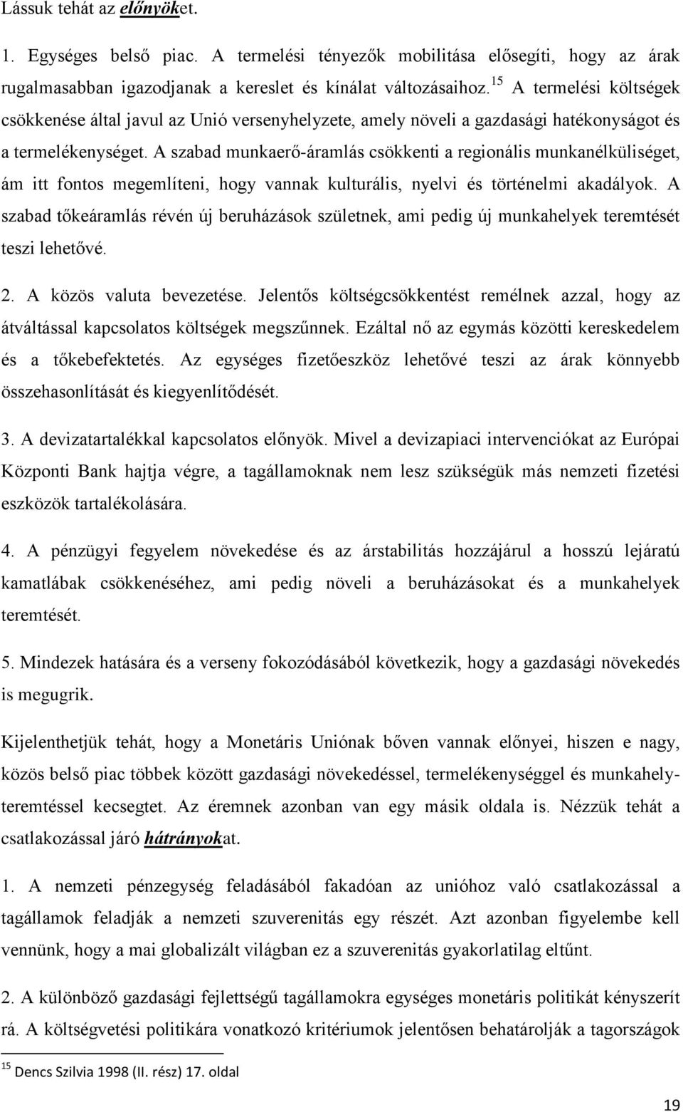 A szabad munkaerő-áramlás csökkenti a regionális munkanélküliséget, ám itt fontos megemlíteni, hogy vannak kulturális, nyelvi és történelmi akadályok.