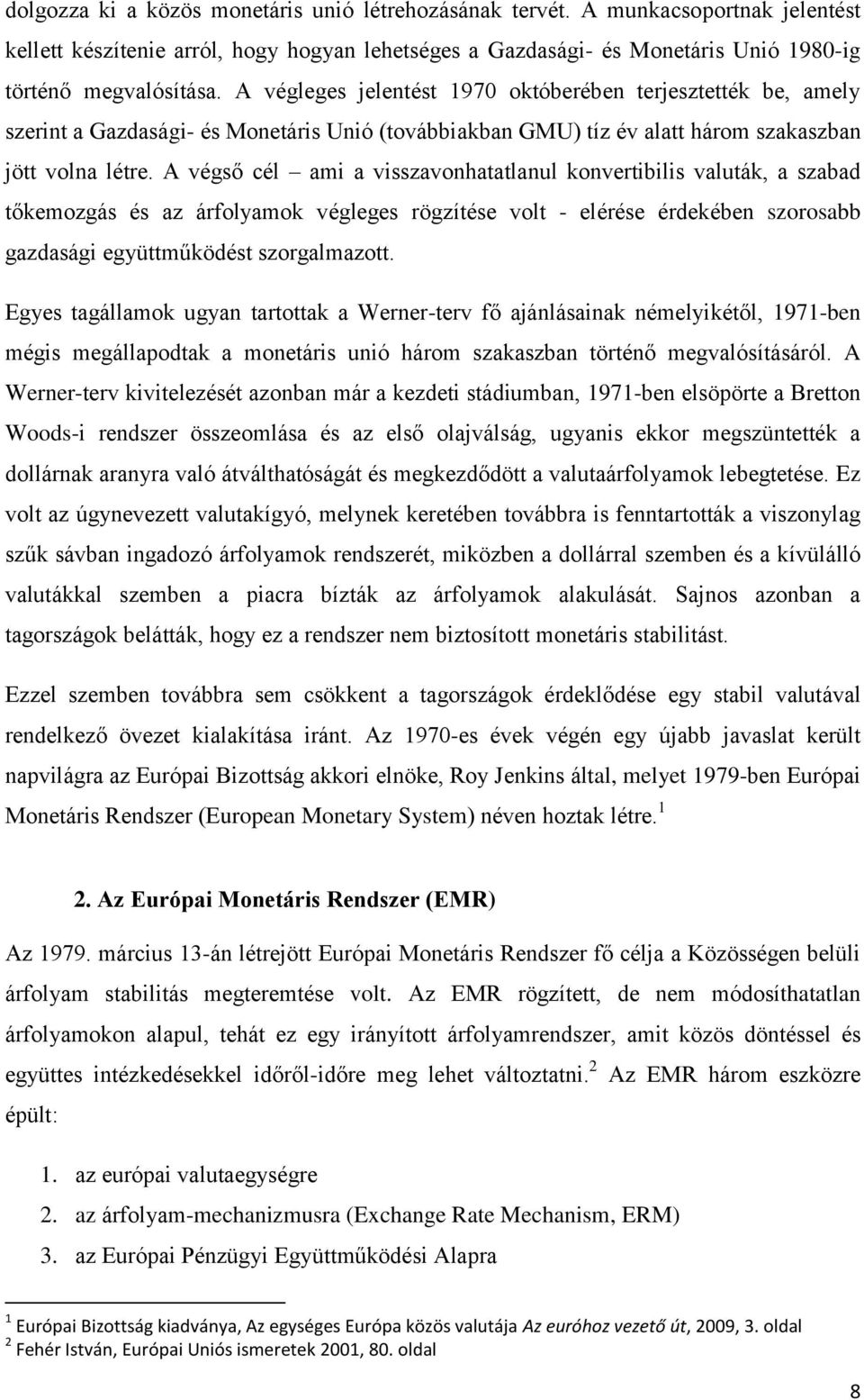 A végső cél ami a visszavonhatatlanul konvertibilis valuták, a szabad tőkemozgás és az árfolyamok végleges rögzítése volt - elérése érdekében szorosabb gazdasági együttműködést szorgalmazott.