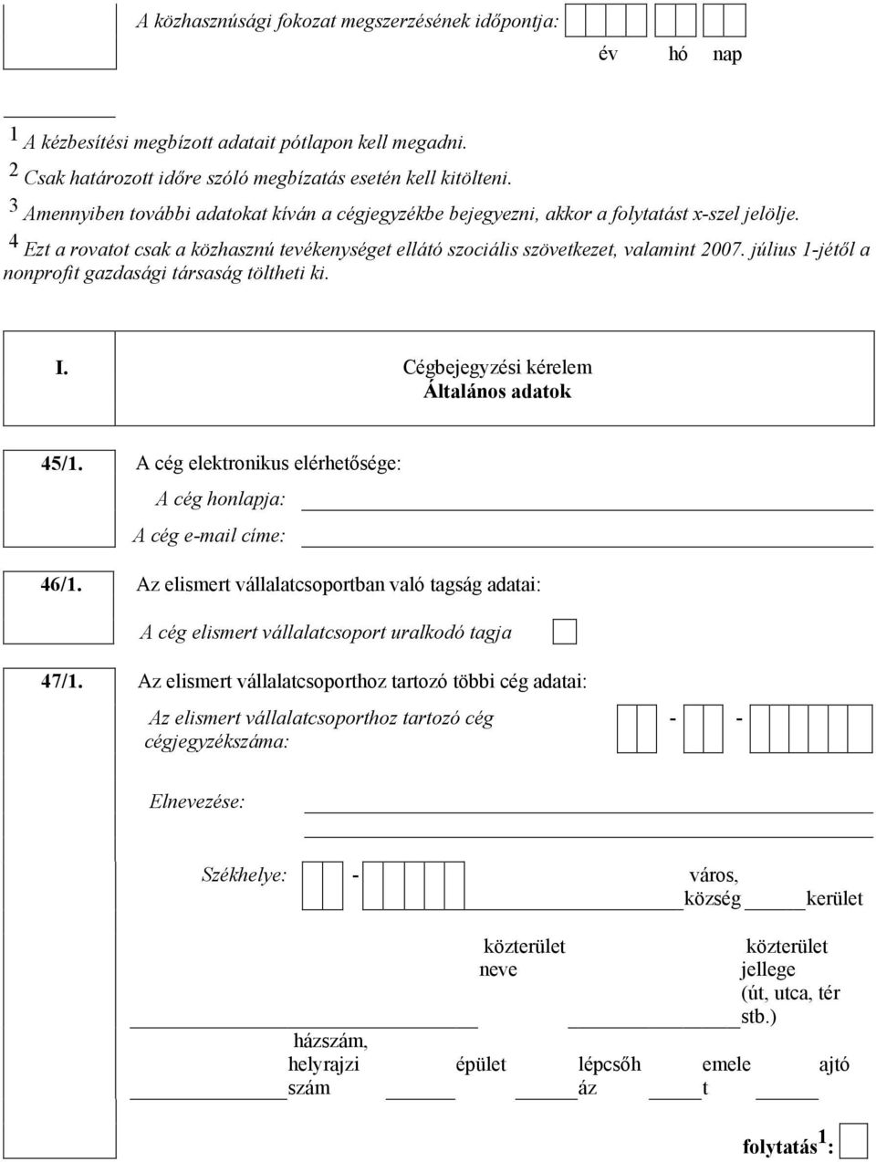 július 1-jéıl a nonprofi gazdasági ársaság ölhi ki. I. Cégbejegyzési kérelem Álalános adaok 45/1. A cég elekronikus elérhısége: A cég honlapja: A cég e-mail címe: 46/1.