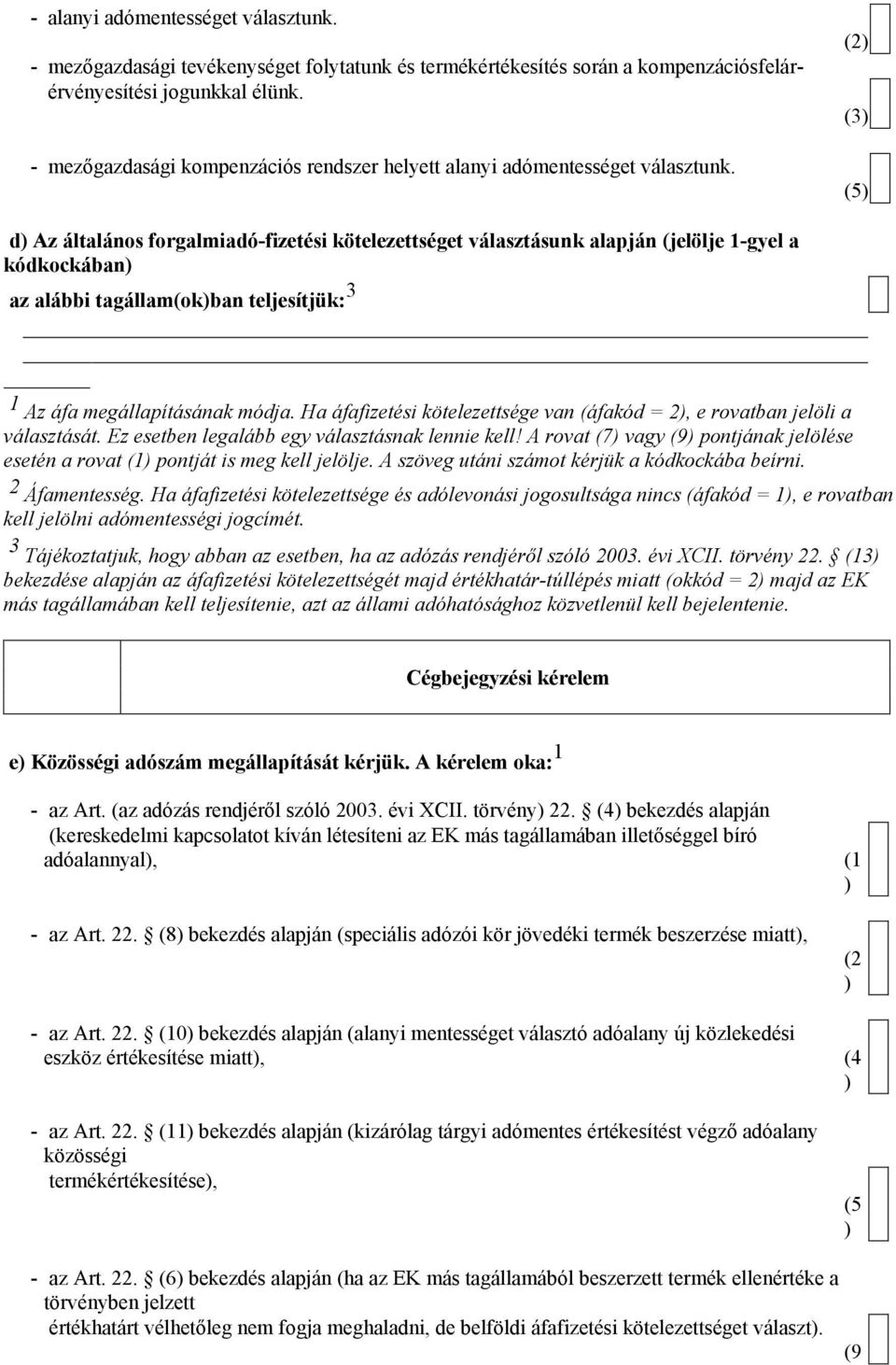 (2) (3) (5) d) Az álalános forgalmiadó-fizési köelezség válaszásunk alapján (jelölje 1-gyel a kódkockában) az alábbi agállam(ok)ban eljesíjük: 3 1 Az áfa megállapíásának módja.